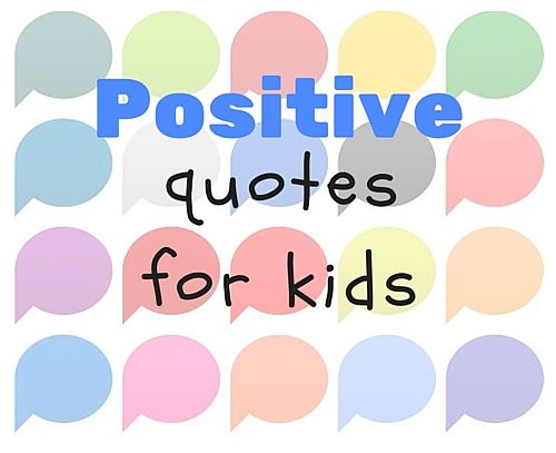 Lots more positive quotes for kids, to get your elementary school children started on a speech. Ask a child what a quote means to them, then develop a speech from their answer.